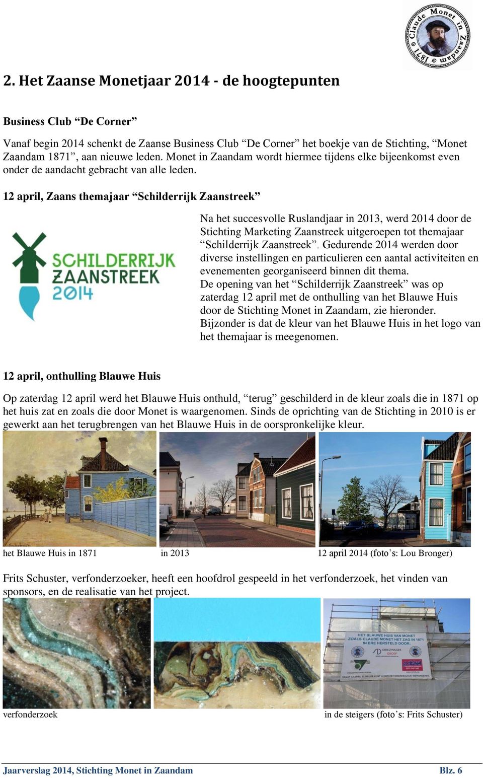 12 april, Zaans themajaar Schilderrijk Zaanstreek Na het succesvolle Ruslandjaar in 2013, werd 2014 door de Stichting Marketing Zaanstreek uitgeroepen tot themajaar Schilderrijk Zaanstreek.