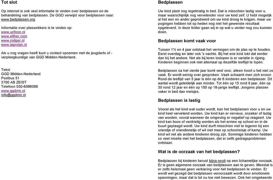 Tekst GGD Midden-Nederland Postbus 51 3700 AB ZEIST Telefoon 030-6086086 www.ggdmn.nl info@ggdmn.nl Bedplassen Uw kind plast nog regelmatig in bed.