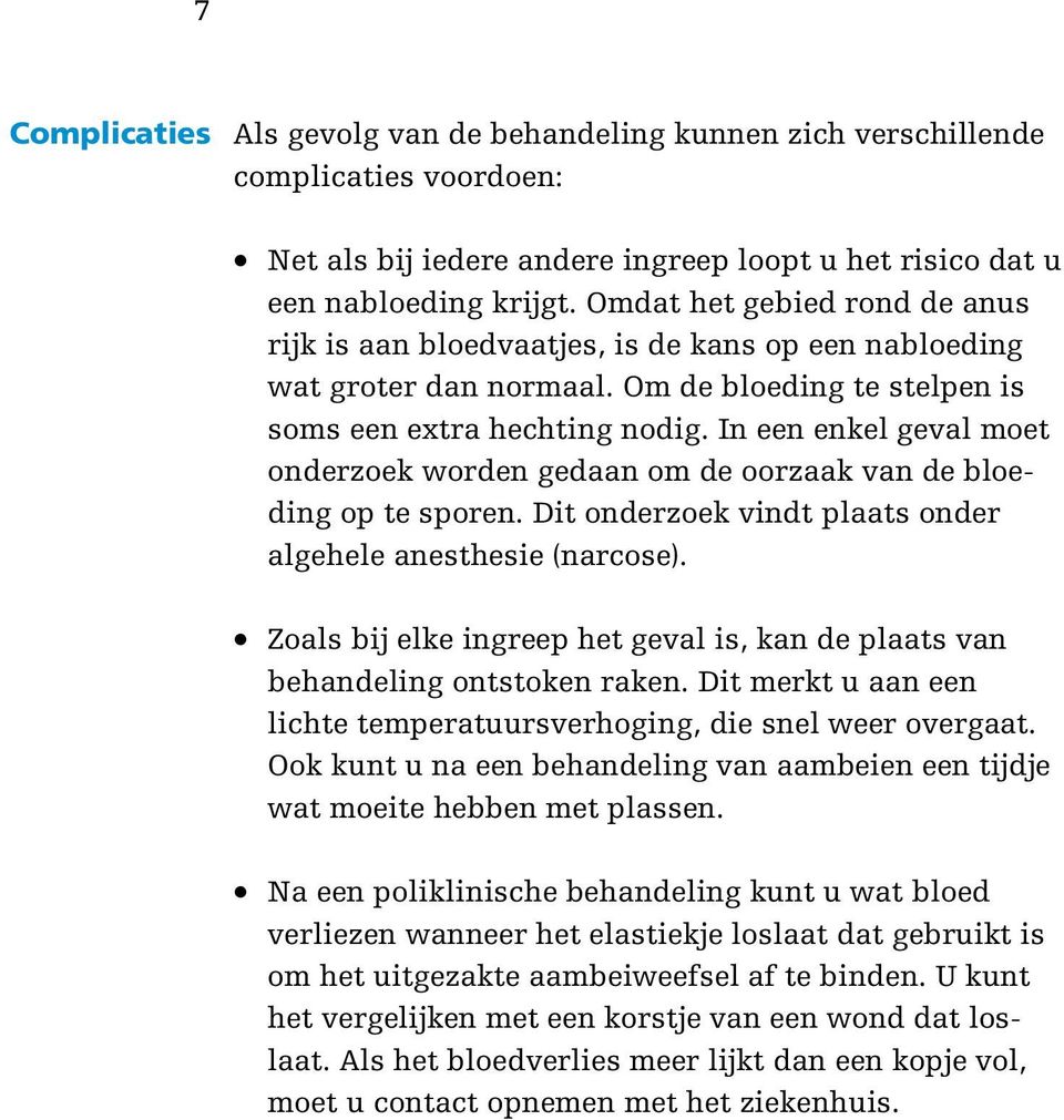 In een enkel geval moet onderzoek worden gedaan om de oorzaak van de bloeding op te sporen. Dit onderzoek vindt plaats onder algehele anesthesie (narcose).