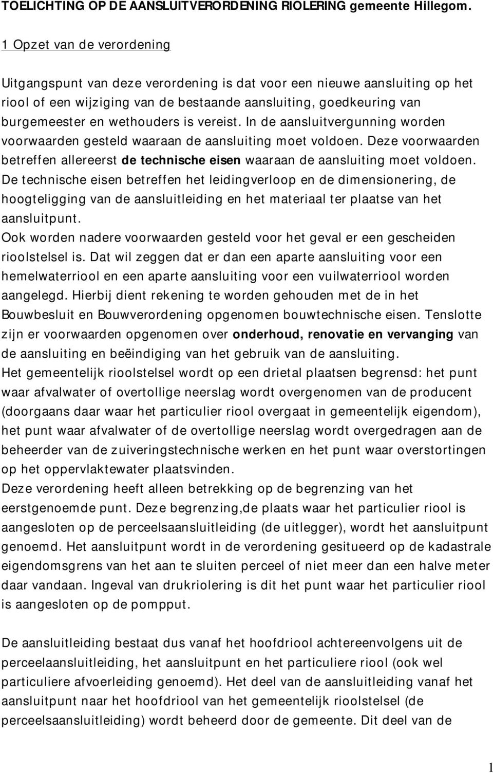 is vereist. In de aansluitvergunning worden voorwaarden gesteld waaraan de aansluiting moet voldoen. Deze voorwaarden betreffen allereerst de technische eisen waaraan de aansluiting moet voldoen.