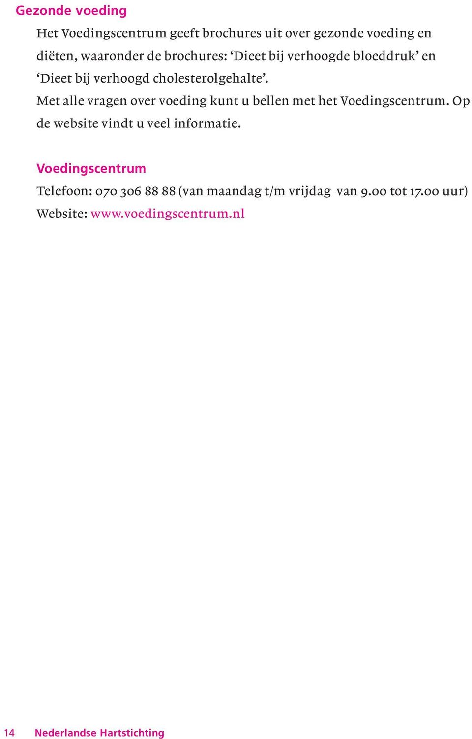 Met alle vragen over voeding kunt u bellen met het Voedingscentrum. Op de website vindt u veel informatie.