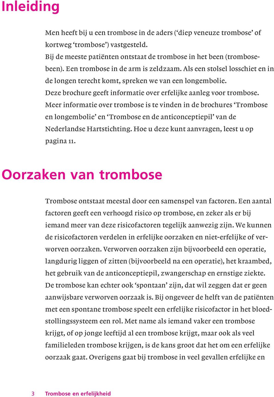 Meer informatie over trombose is te vinden in de brochures Trombose en longembolie en Trombose en de anticonceptiepil van de Nederlandse Hartstichting. Hoe u deze kunt aanvragen, leest u op pagina 11.