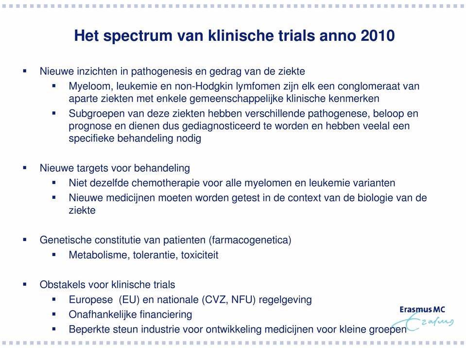 behandeling nodig Nieuwe targets voor behandeling Niet dezelfde chemotherapie voor alle myelomen en leukemie varianten Nieuwe medicijnen moeten worden getest in de context van de biologie van de