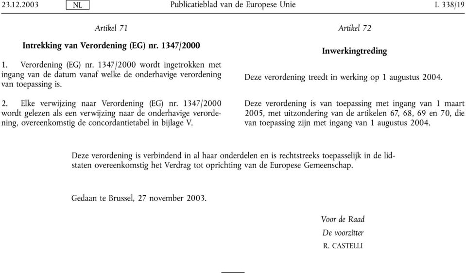 Artikel 72 Inwerkingtreding Deze verordening treedt in werking op 1 augustus 2004.