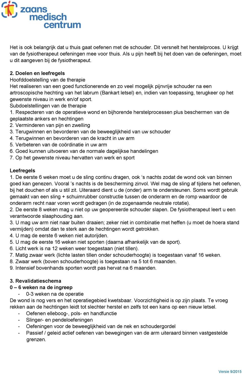 Doelen en leefregels Hoofddoelstelling van de therapie Het realiseren van een goed functionerende en zo veel mogelijk pijnvrije schouder na een artroscopische hechting van het labrum (Bankart letsel)