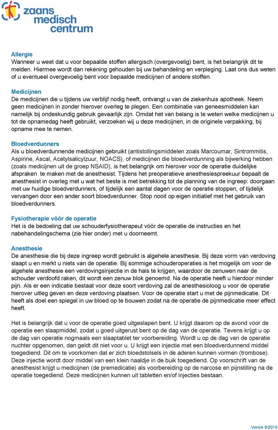 Neem geen medicijnen in zonder hierover overleg te plegen. Een combinatie van geneesmiddelen kan namelijk bij ondeskundig gebruik gevaarlijk zijn.