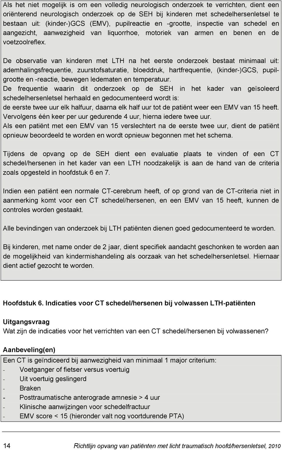 De observatie van kinderen met LTH na het eerste onderzoek bestaat minimaal uit: ademhalingsfrequentie, zuurstofsaturatie, bloeddruk, hartfrequentie, (kinder-)gcs, pupilgrootte en -reactie, bewegen