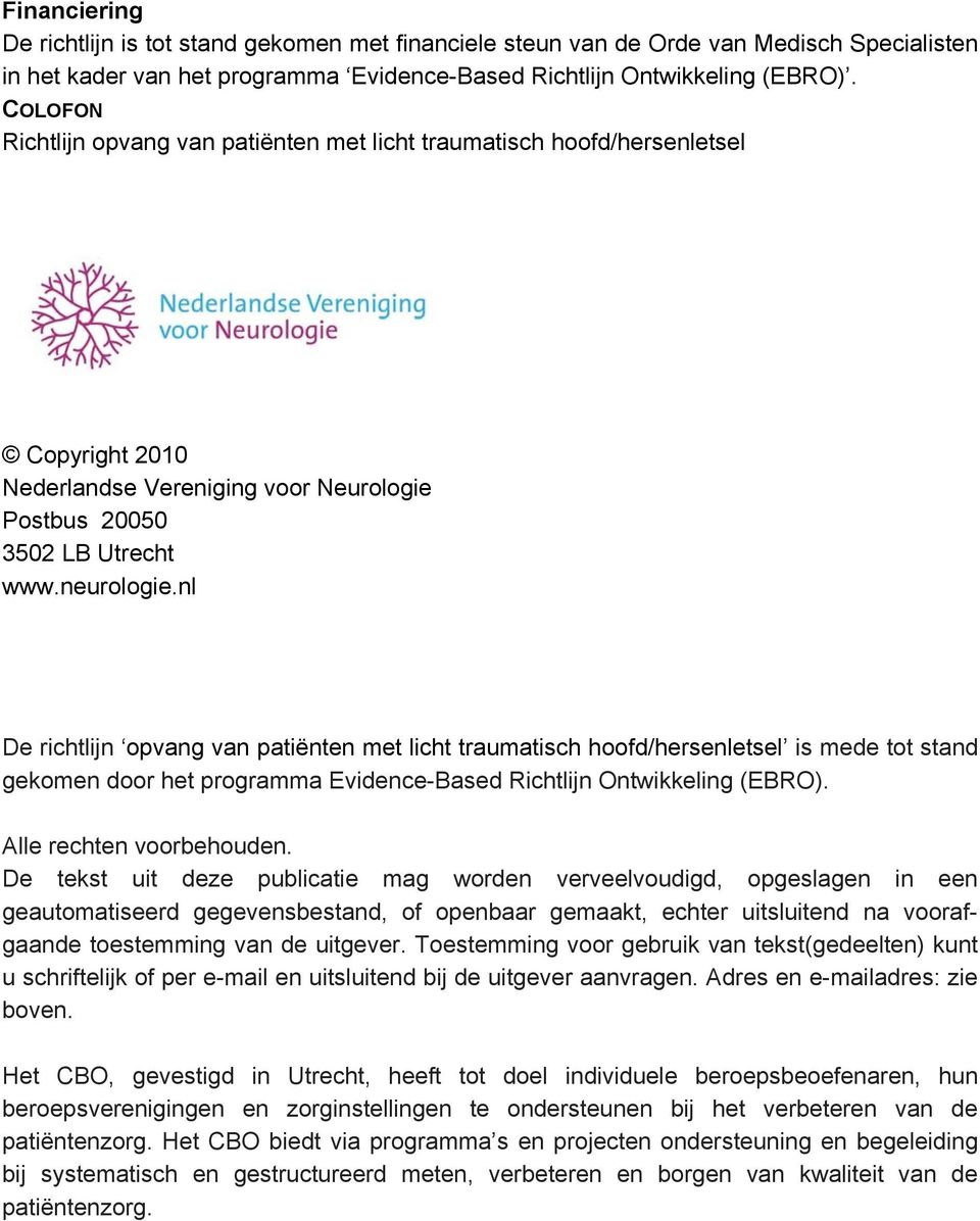 nl De richtlijn opvang van patiënten met licht traumatisch hoofd/hersenletsel is mede tot stand gekomen door het programma Evidence-Based Richtlijn Ontwikkeling (EBRO). Alle rechten voorbehouden.