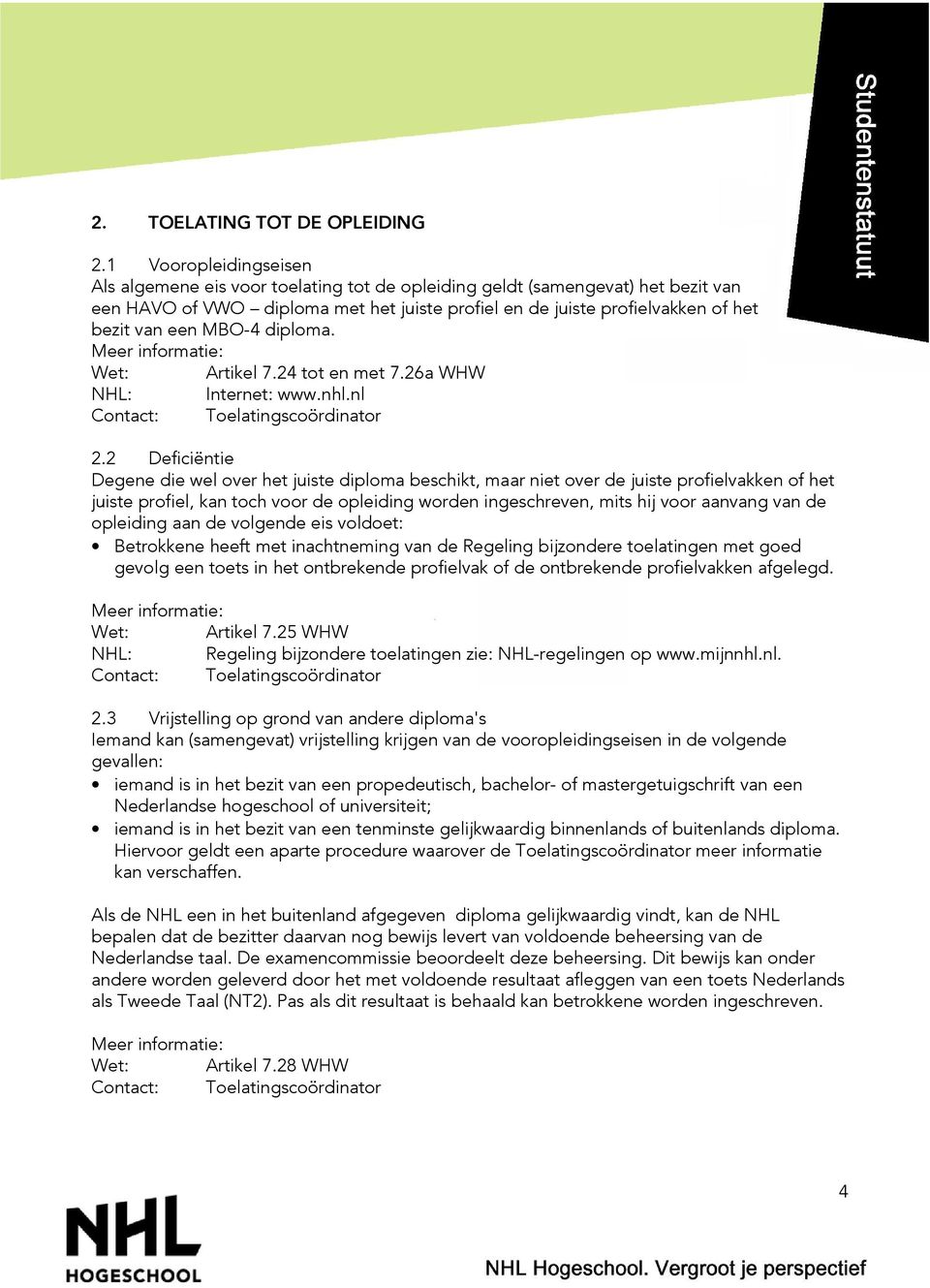 MBO-4 diploma. Meer informatie: Wet: Artikel 7.24 tot en met 7.26a WHW NHL: Internet: www.nhl.nl Contact: Toelatingscoördinator 2.