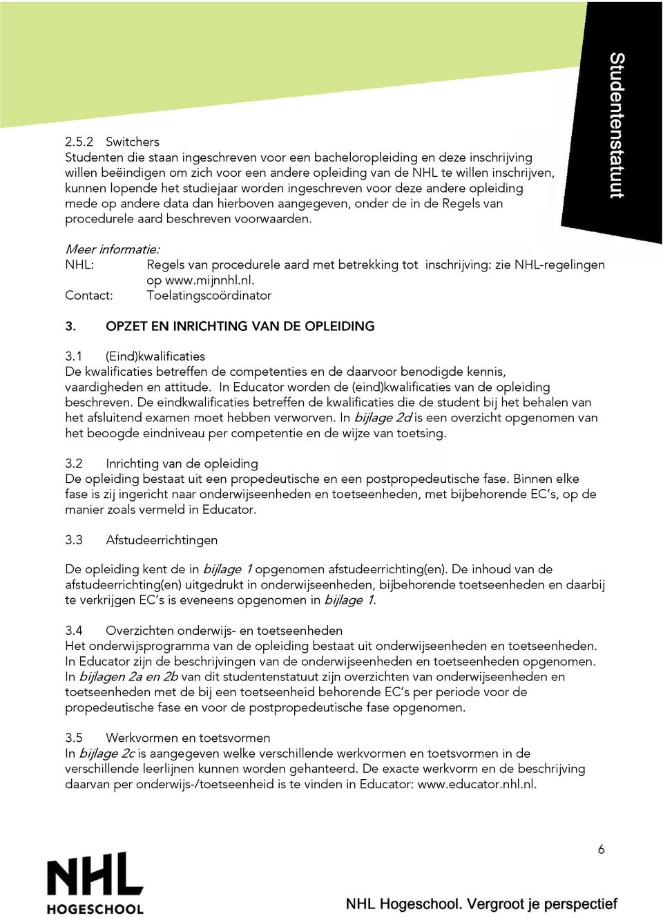 Meer informatie: NHL: Regels van procedurele aard met betrekking tot inschrijving: zie NHL-regelingen op www.mijnnhl.nl. Contact: Toelatingscoördinator 3. OPZET EN INRICHTING VAN DE OPLEIDING 3.