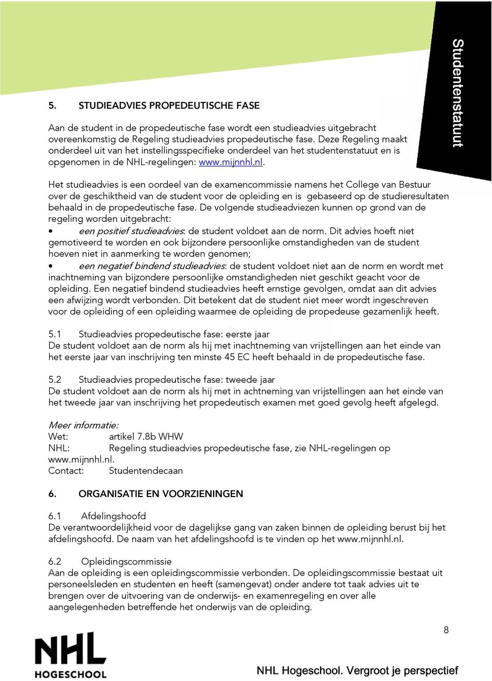 Het studieadvies is een oordeel van de examencommissie namens het College van Bestuur over de geschiktheid van de student voor de opleiding en is gebaseerd op de studieresultaten behaald in de