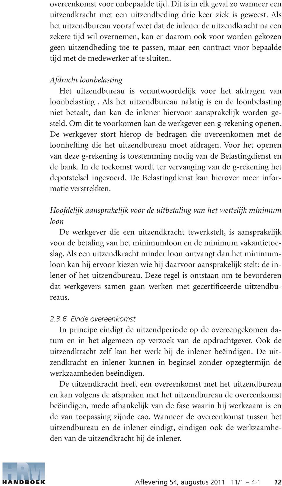 bepaalde tijd met de medewerker af te sluiten. Afdracht loonbelasting Het uitzendbureau is verantwoordelijk voor het afdragen van loonbelasting.