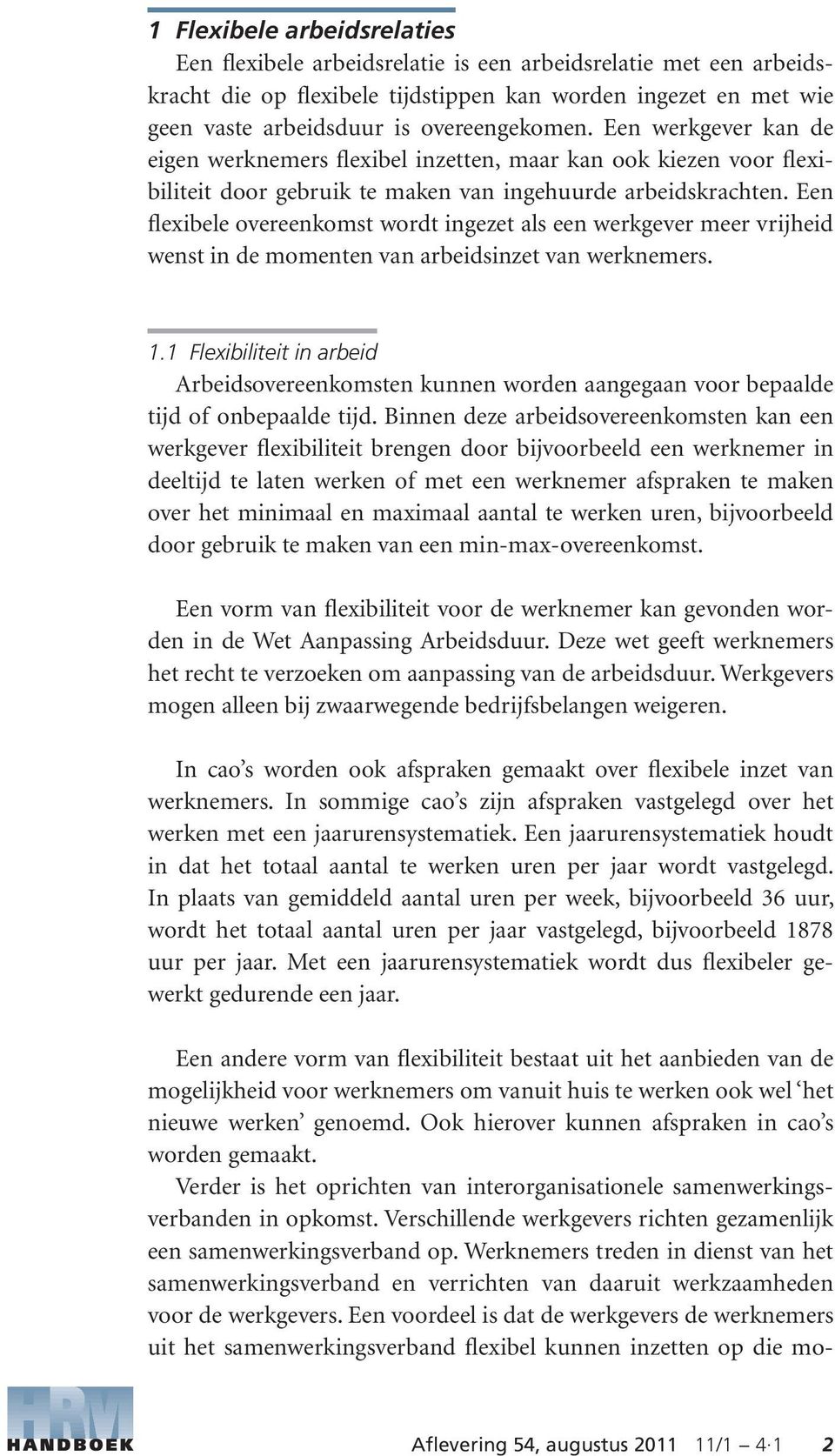 Een flexibele overeenkomst wordt ingezet als een werkgever meer vrijheid wenst in de momenten van arbeidsinzet van werknemers. 1.