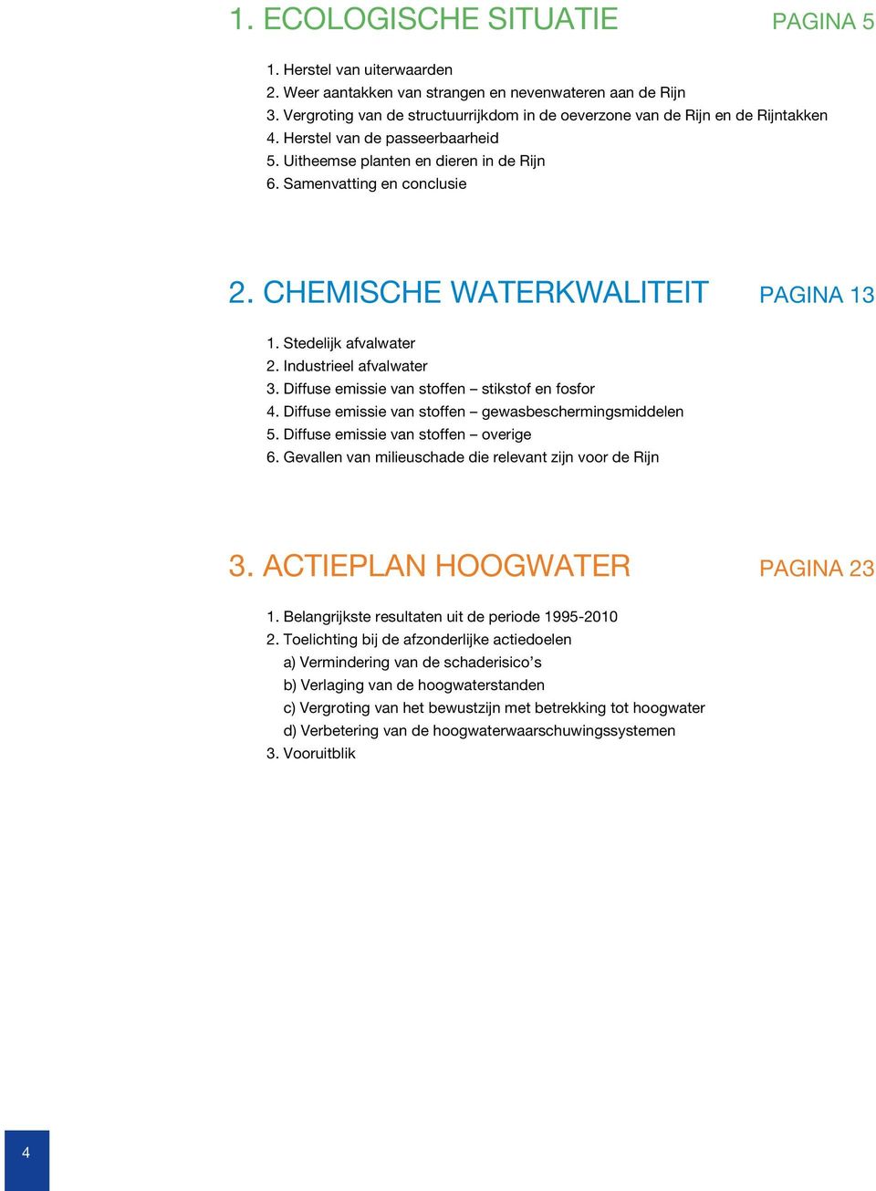 Chemische waterkwaliteit PAGINA 13 1. Stedelijk afvalwater 2. Industrieel afvalwater 3. Diffuse emissie van stoffen stikstof en fosfor 4. Diffuse emissie van stoffen gewasbeschermingsmiddelen 5.