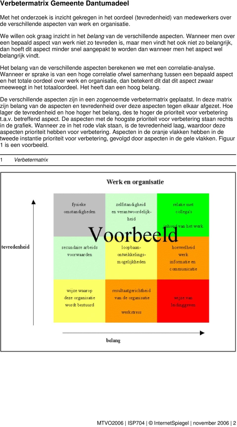 Wanneer men over een bepaald aspect van werk niet zo tevreden is, maar men vindt het ook niet zo belangrijk, dan hoeft dit aspect minder snel aangepakt te worden dan wanneer men het aspect wel