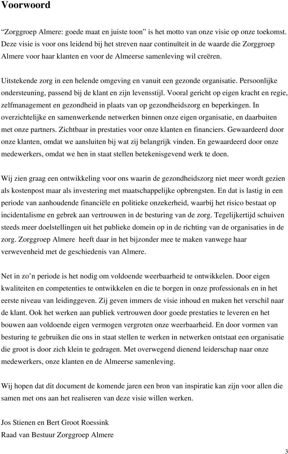 Uitstekende zorg in een helende omgeving en vanuit een gezonde organisatie. Persoonlijke ondersteuning, passend bij de klant en zijn levensstijl.