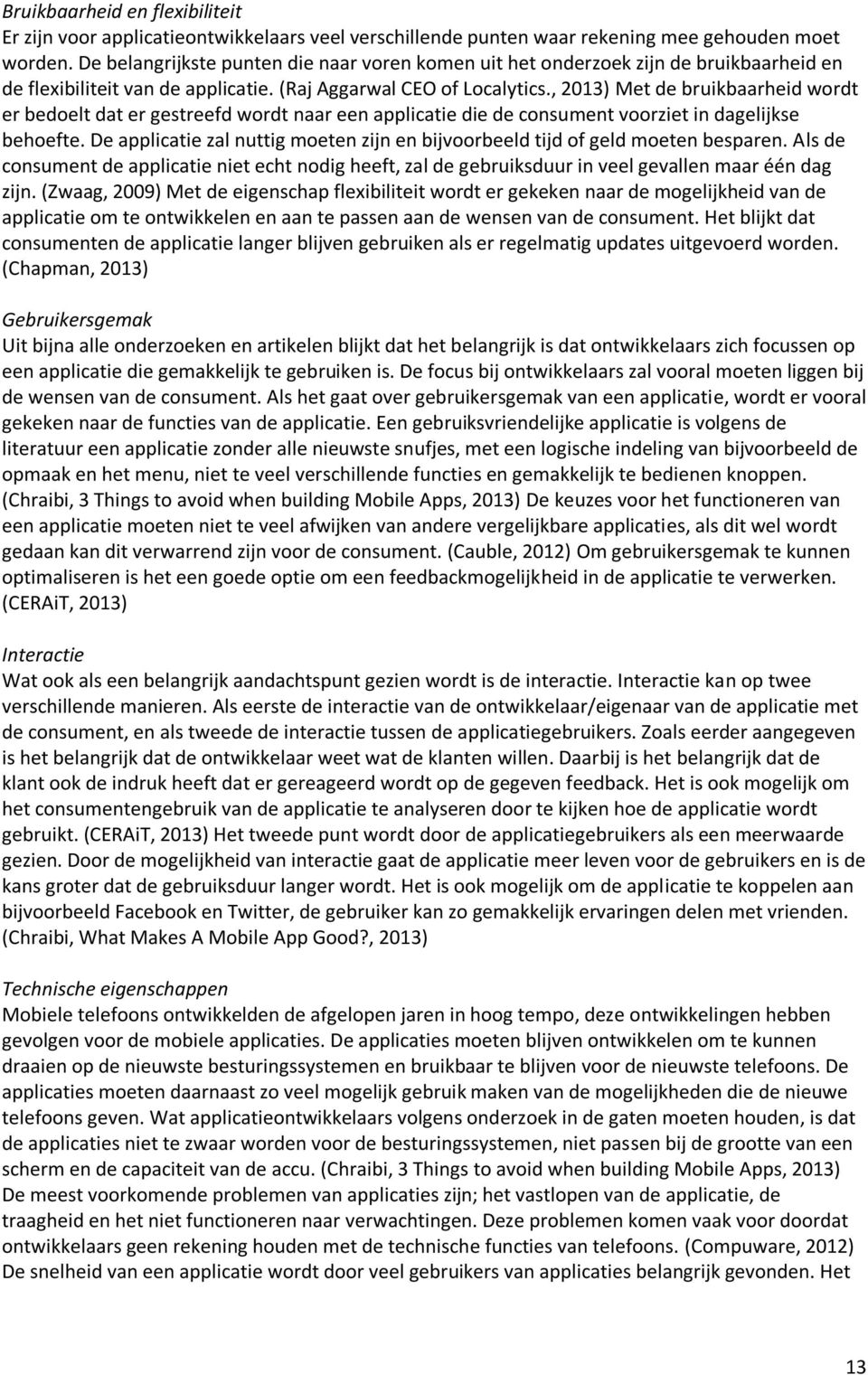 , 2013) Met de bruikbaarheid wordt er bedoelt dat er gestreefd wordt naar een applicatie die de consument voorziet in dagelijkse behoefte.