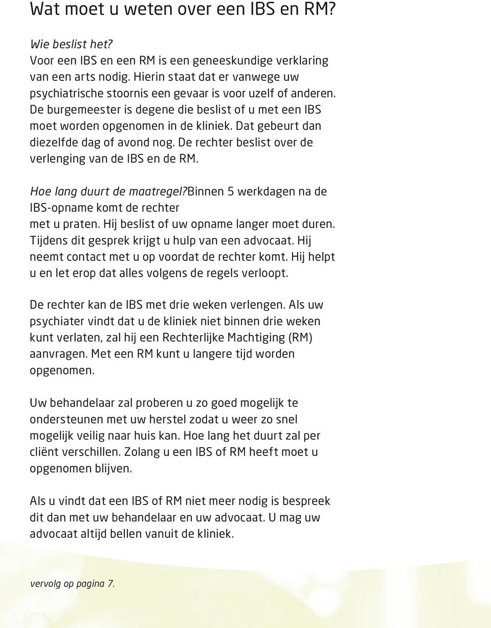 Dat gebeurt dan diezelfde dag of avond nog. De rechter beslist over de verlenging van de IBS en de RM. Hoe lang duurt de maatregel?binnen 5 werkdagen na de IBS-opname komt de rechter met u praten.