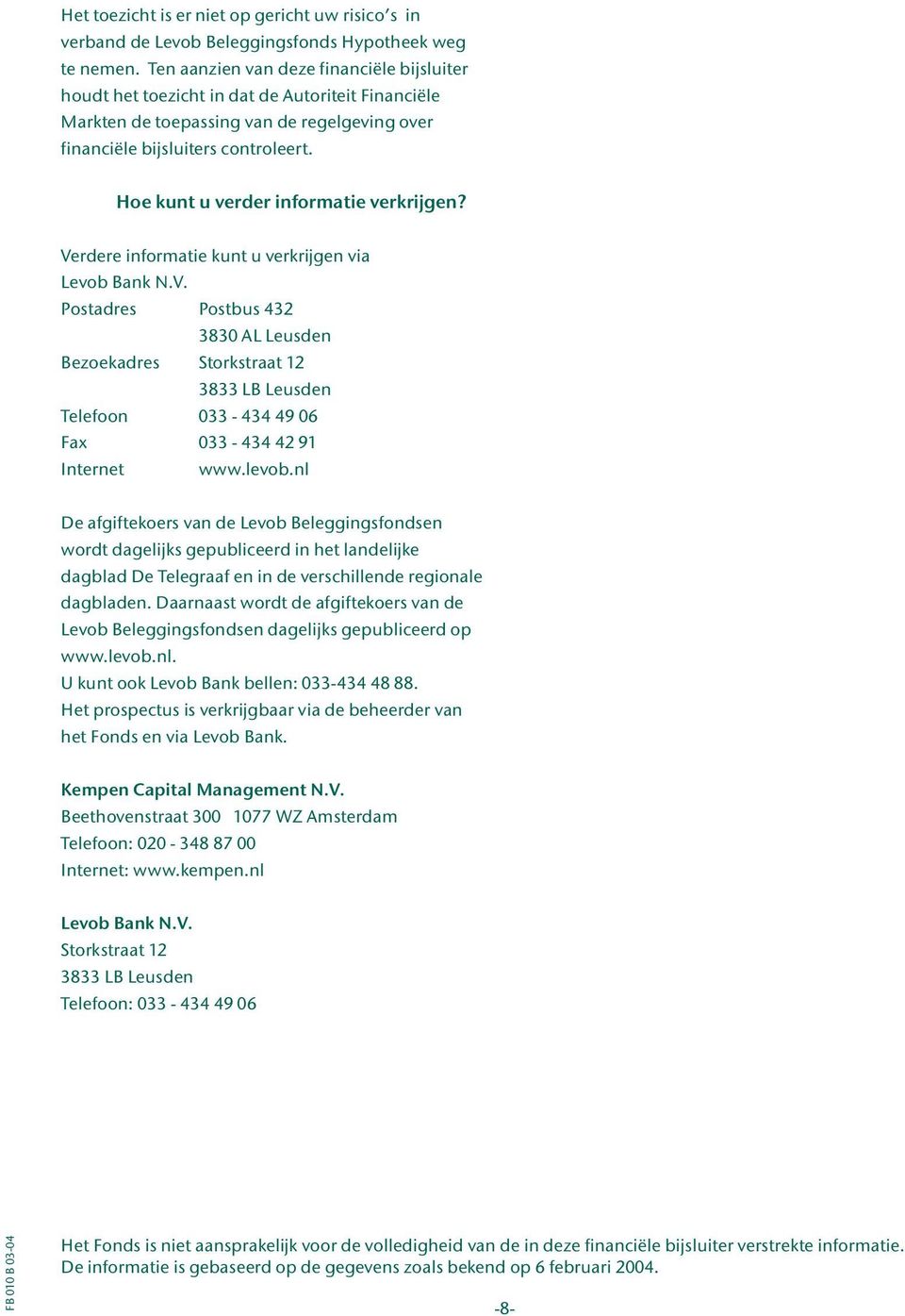 Hoe kunt u verder informatie verkrijgen? Verdere informatie kunt u verkrijgen via Levob Bank N.V. Postadres Postbus 432 3830 AL Leusden Bezoekadres Storkstraat 12 3833 LB Leusden Telefoon 033-434 49 06 Fax 033-434 42 91 Internet www.