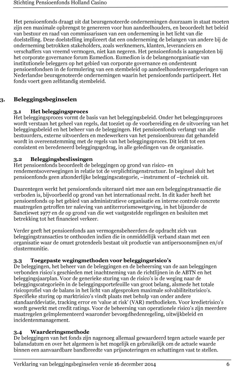 Deze doelstelling impliceert dat een onderneming de belangen van andere bij de onderneming betrokken stakeholders, zoals werknemers, klanten, leveranciers en verschaffers van vreemd vermogen, niet