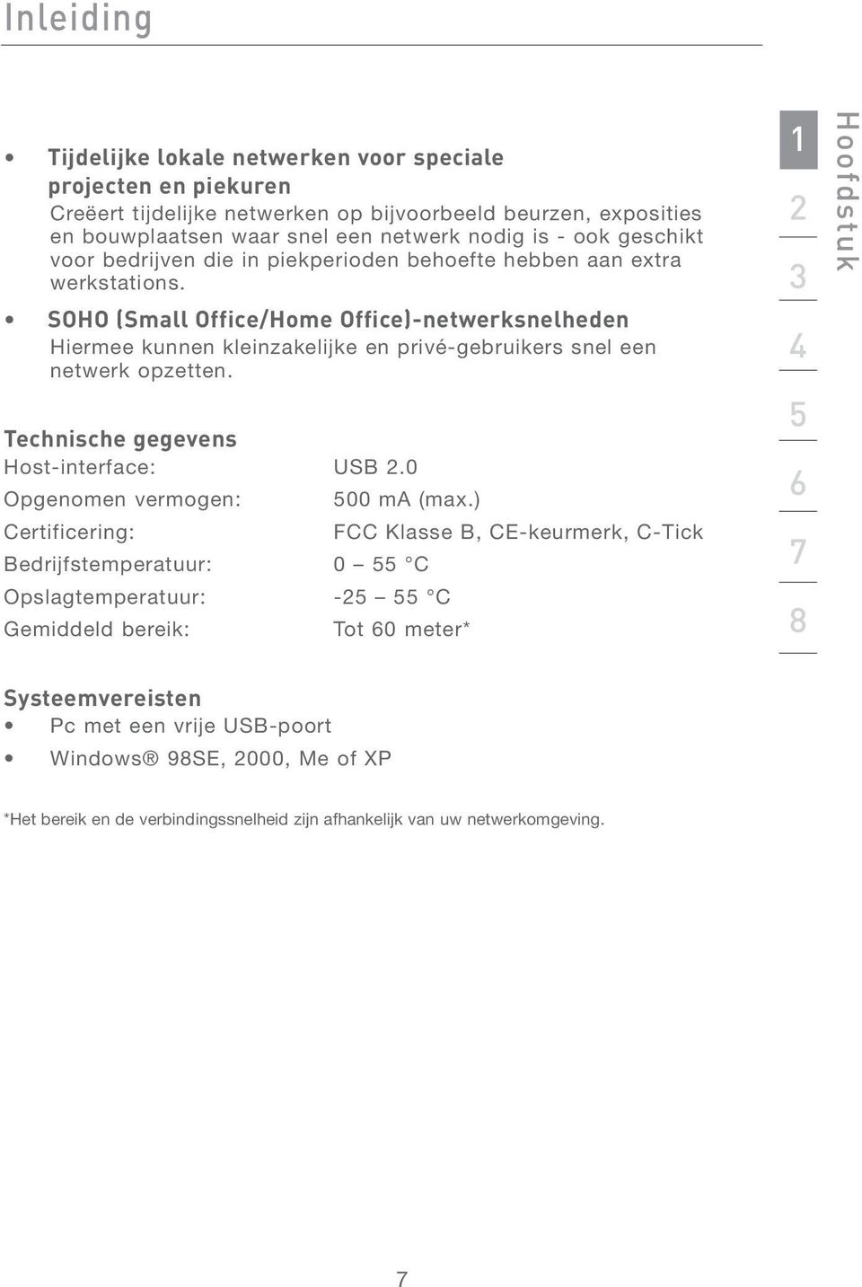 SOHO (Small Office/Home Office)-netwerksnelheden Hiermee kunnen kleinzakelijke en privé-gebruikers snel een netwerk opzetten. Technische gegevens Host-interface: USB 2.