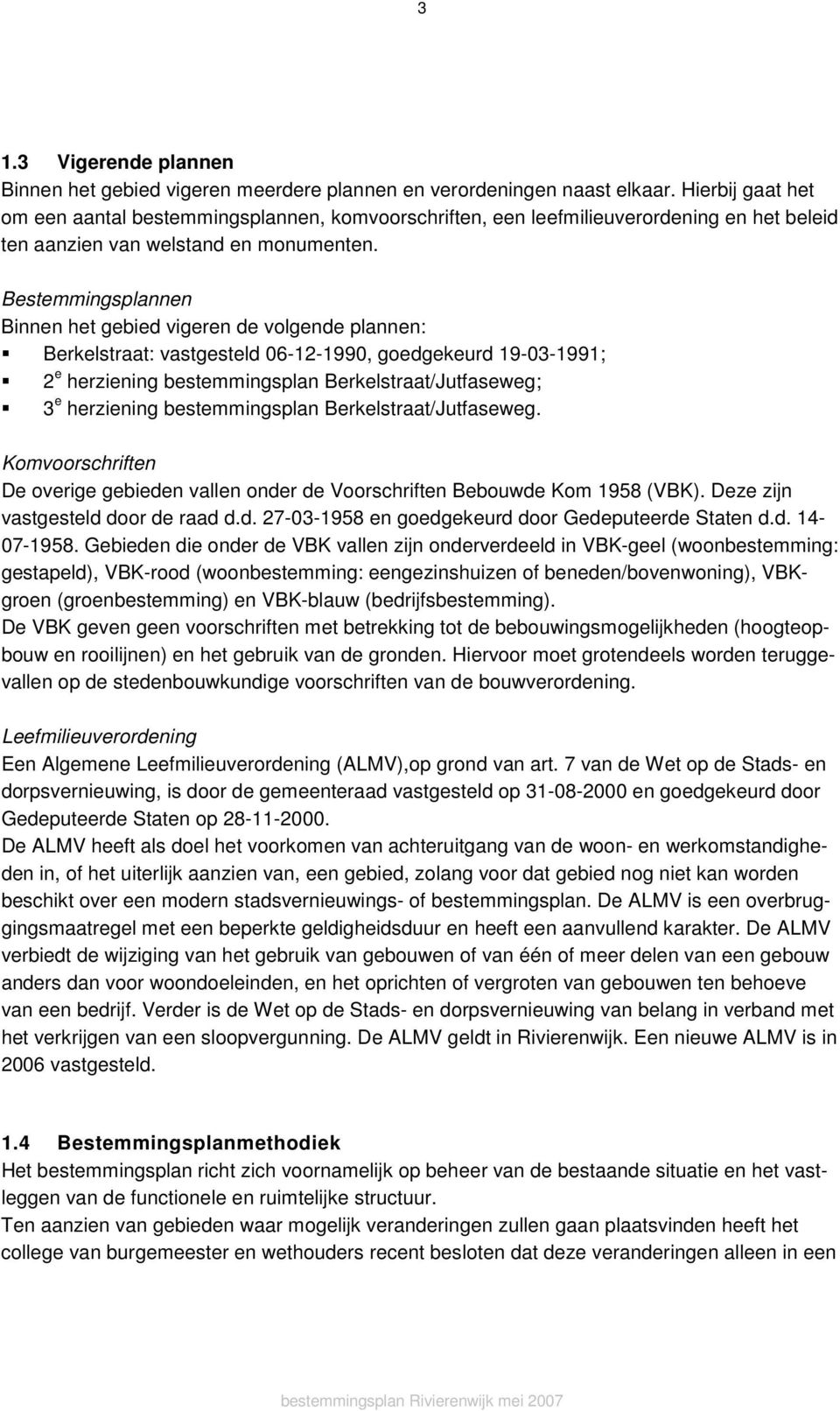 Bestemmingsplannen Binnen het gebied vigeren de volgende plannen: Berkelstraat: vastgesteld 06-12-1990, goedgekeurd 19-03-1991; 2 e herziening bestemmingsplan Berkelstraat/Jutfaseweg; 3 e herziening