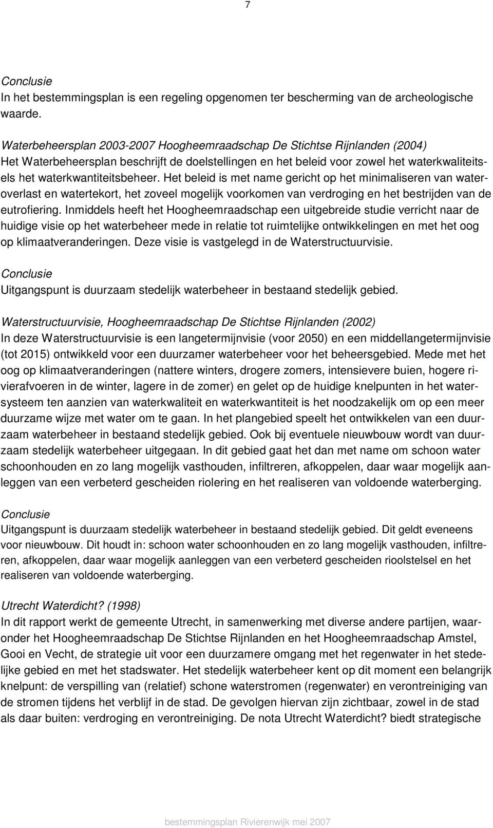 Het beleid is met name gericht op het minimaliseren van wateroverlast en watertekort, het zoveel mogelijk voorkomen van verdroging en het bestrijden van de eutrofiering.