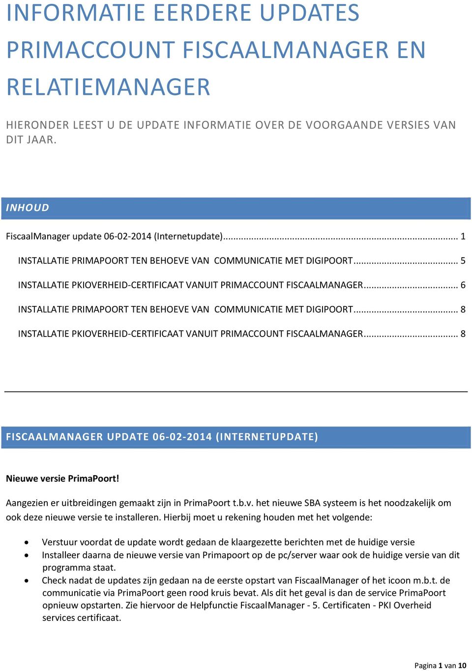 .. 5 INSTALLATIE PKIOVERHEID-CERTIFICAAT VANUIT PRIMACCOUNT FISCAALMANAGER... 6 INSTALLATIE PRIMAPOORT TEN BEHOEVE VAN COMMUNICATIE MET DIGIPOORT.