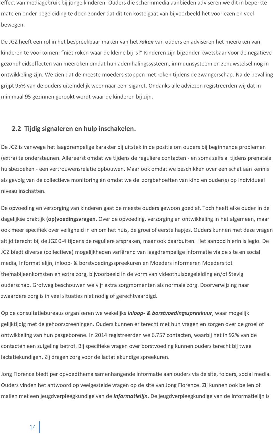 De JGZ heeft een rol in het bespreekbaar maken van het roken van ouders en adviseren het meeroken van kinderen te voorkomen: niet roken waar de kleine bij is!