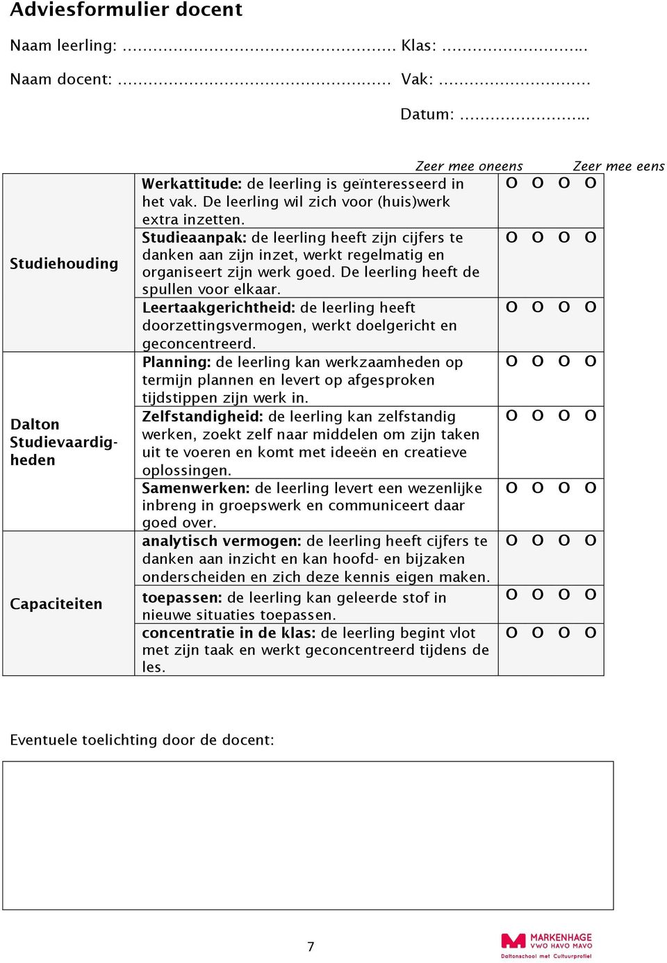 De leerling wil zich voor (huis)werk extra inzetten. Studieaanpak: de leerling heeft zijn cijfers te O O O O danken aan zijn inzet, werkt regelmatig en organiseert zijn werk goed.