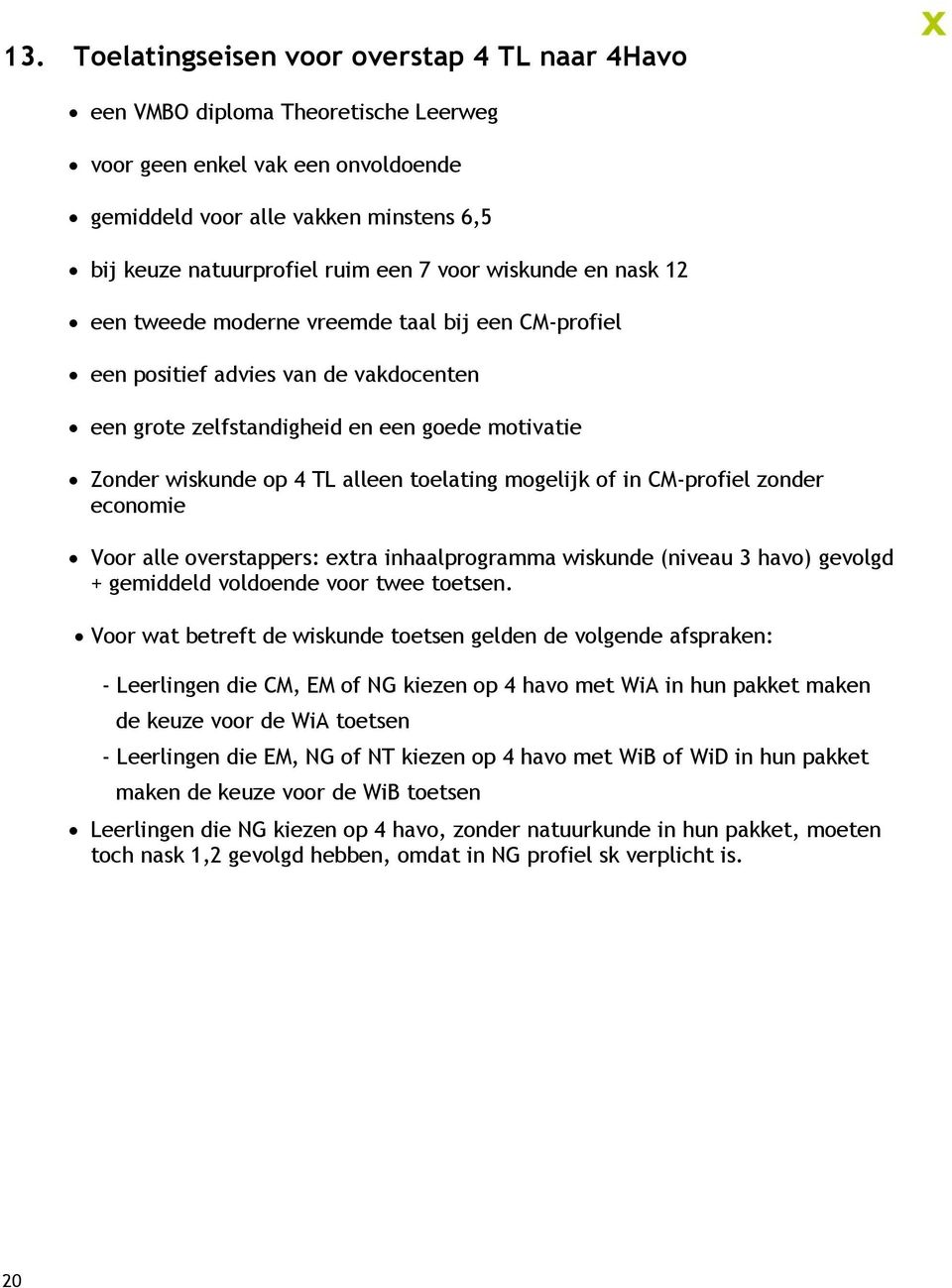 toelating mogelijk of in CM-profiel zonder economie Voor alle overstappers: extra inhaalprogramma wiskunde (niveau 3 havo) gevolgd + gemiddeld voldoende voor twee toetsen.