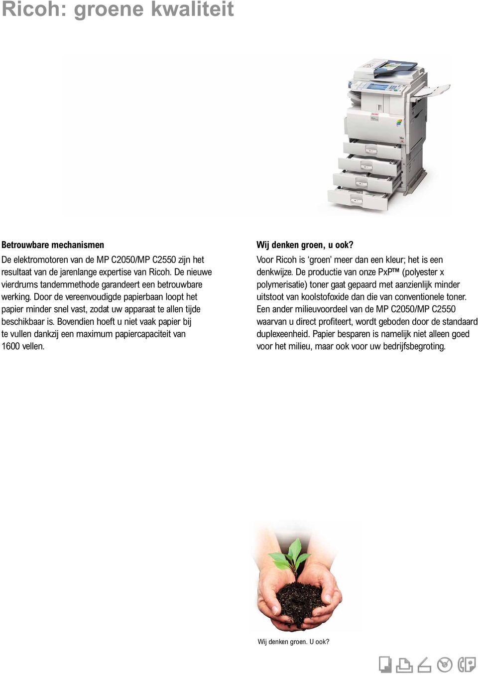 Bovendien hoeft u niet vaak papier bij te vullen dankzij een maximum papiercapaciteit van 1600 vellen. Wij denken groen, u ook? Voor Ricoh is groen meer dan een kleur; het is een denkwijze.