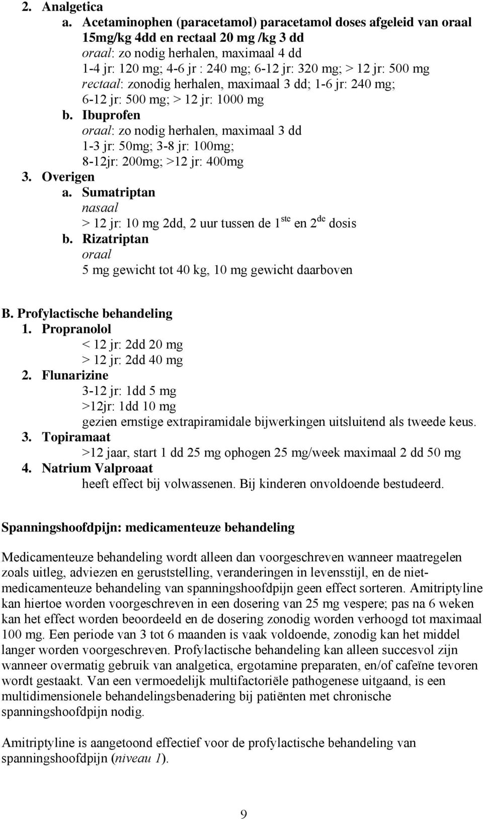 jr: 500 mg rectaal: zonodig herhalen, maximaal 3 dd; 1-6 jr: 240 mg; 6-12 jr: 500 mg; > 12 jr: 1000 mg b.