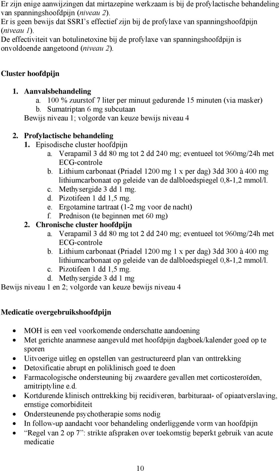 De effectiviteit van botulinetoxine bij de profylaxe van spanningshoofdpijn is onvoldoende aangetoond (niveau 2). Cluster hoofdpijn 1. Aanvalsbehandeling a.