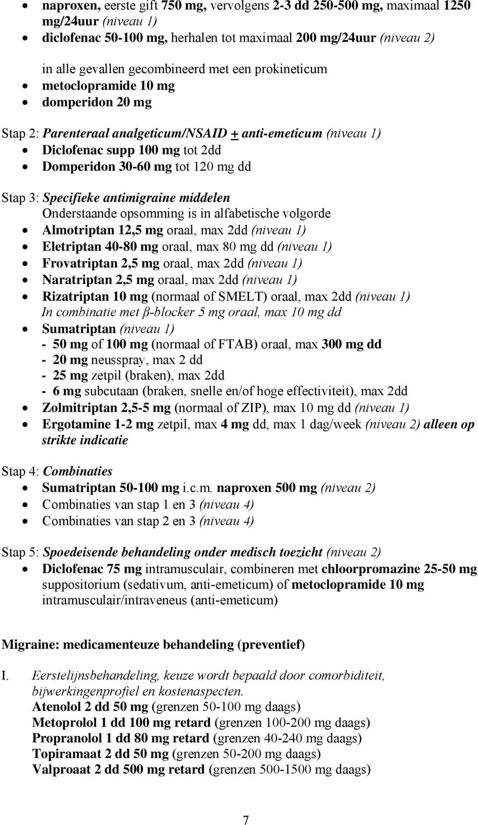 antimigraine middelen Onderstaande opsomming is in alfabetische volgorde Almotriptan 12,5 mg oraal, max 2dd (niveau 1) Eletriptan 40-80 mg oraal, max 80 mg dd (niveau 1) Frovatriptan 2,5 mg oraal,