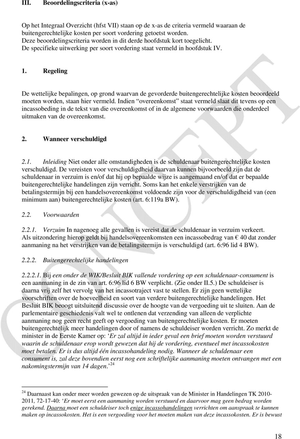 Regeling De wettelijke bepalingen, op grond waarvan de gevorderde buitengerechtelijke kosten beoordeeld moeten worden, staan hier vermeld.