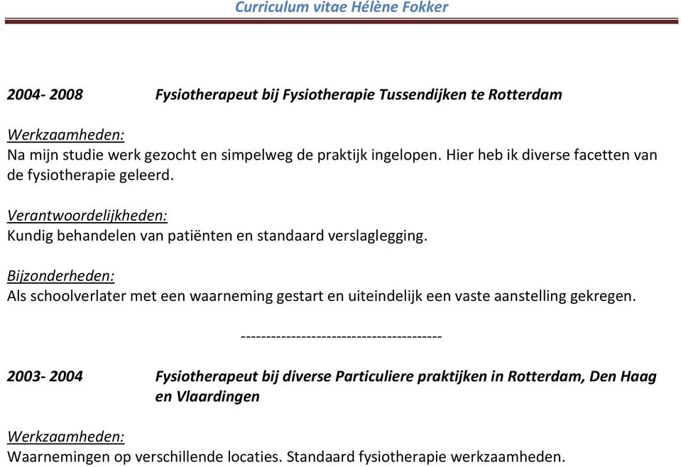 Als schoolverlater met een waarneming gestart en uiteindelijk een vaste aanstelling gekregen.