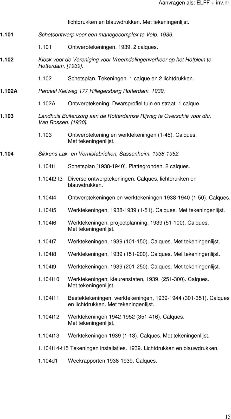 Van Rossen. [1930]. 1.103 Ontwerptekening en werktekeningen (1-45). Calques. 1.104 Sikkens Lak- en Vernisfabrieken, Sassenheim. 1938-1952. 1.104t1 Schetsplan [1938-1940]. Plattegronden. 2 calques. 1.104t2-t3 Diverse ontwerptekeningen.