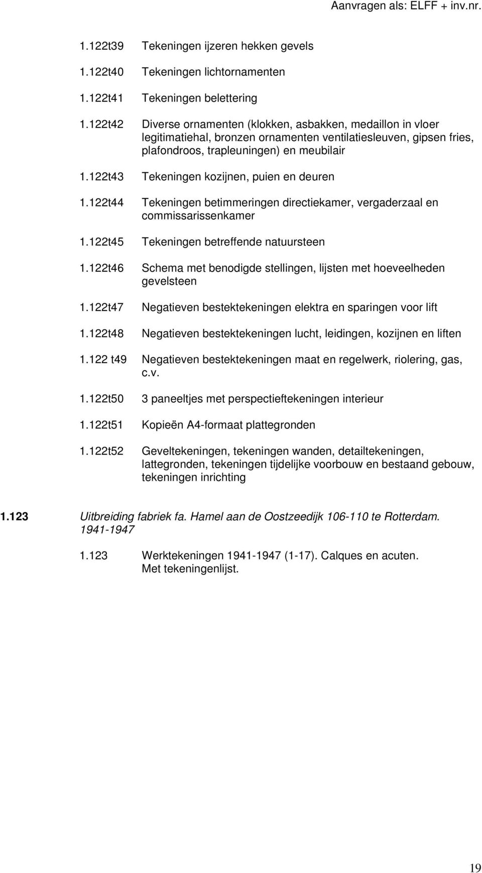 122t43 Tekeningen kozijnen, puien en deuren 1.122t44 Tekeningen betimmeringen directiekamer, vergaderzaal en commissarissenkamer 1.122t45 Tekeningen betreffende natuursteen 1.