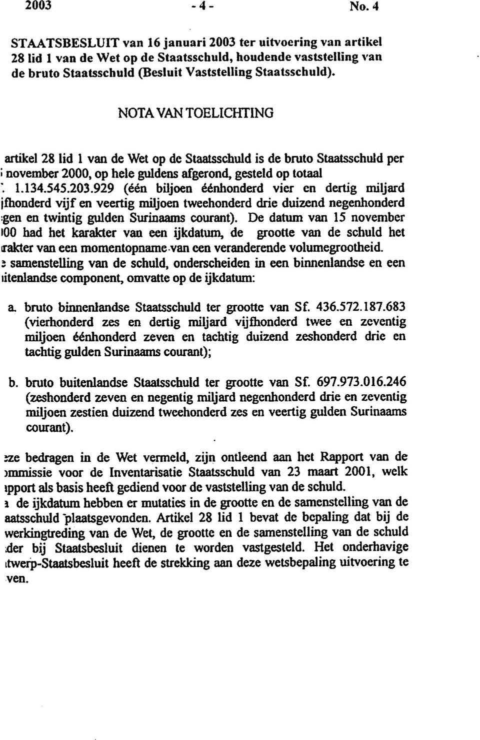 929 (een biljoen ednhonderd vier en dertig miljard jfhonderd vijf en veertig miljoen tweehonderd drie duizend negenhonderd gen en twintig gulden Surinaams courant).