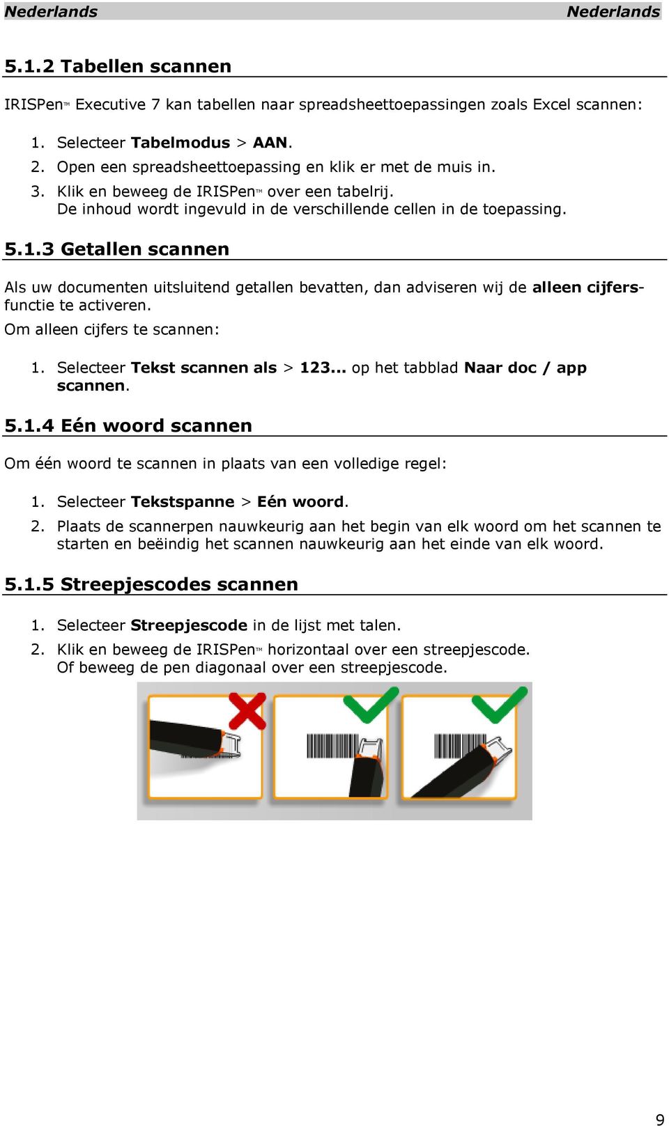 3 Getallen scannen Als uw documenten uitsluitend getallen bevatten, dan adviseren wij de alleen cijfersfunctie te activeren. Om alleen cijfers te scannen: 1. Selecteer Tekst scannen als > 123.