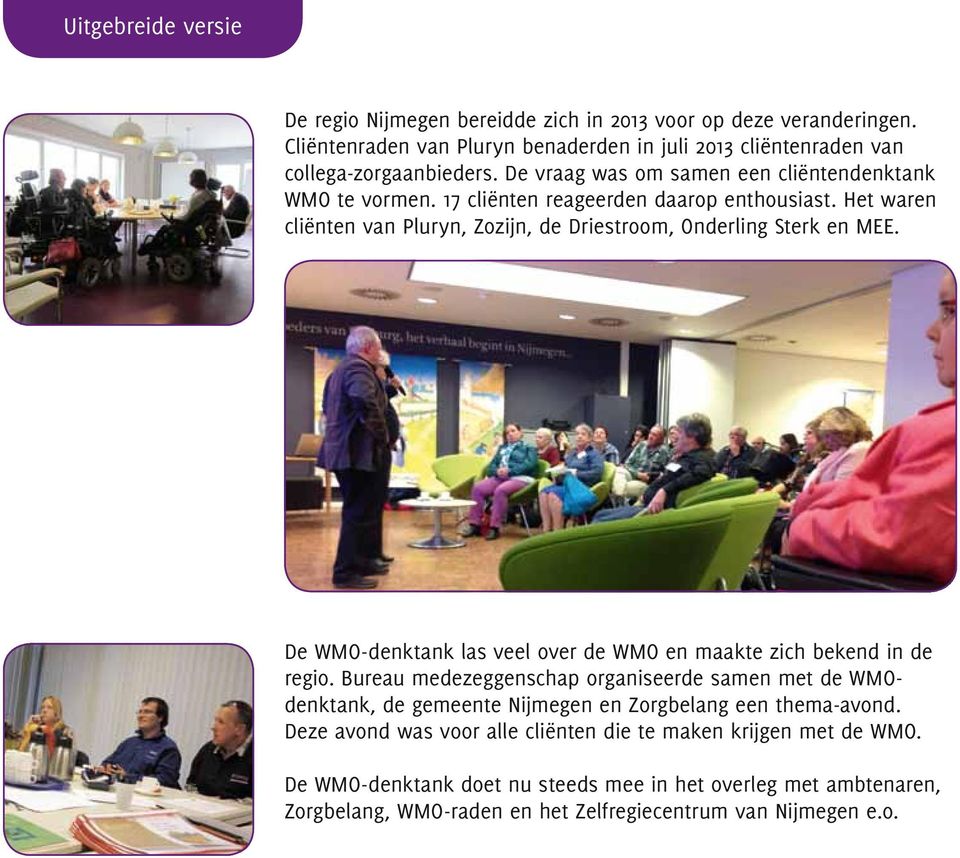 De WMO-denktank las veel over de WMO en maakte zich bekend in de regio. Bureau medezeggenschap organiseerde samen met de WMOdenktank, de gemeente Nijmegen en Zorgbelang een thema-avond.