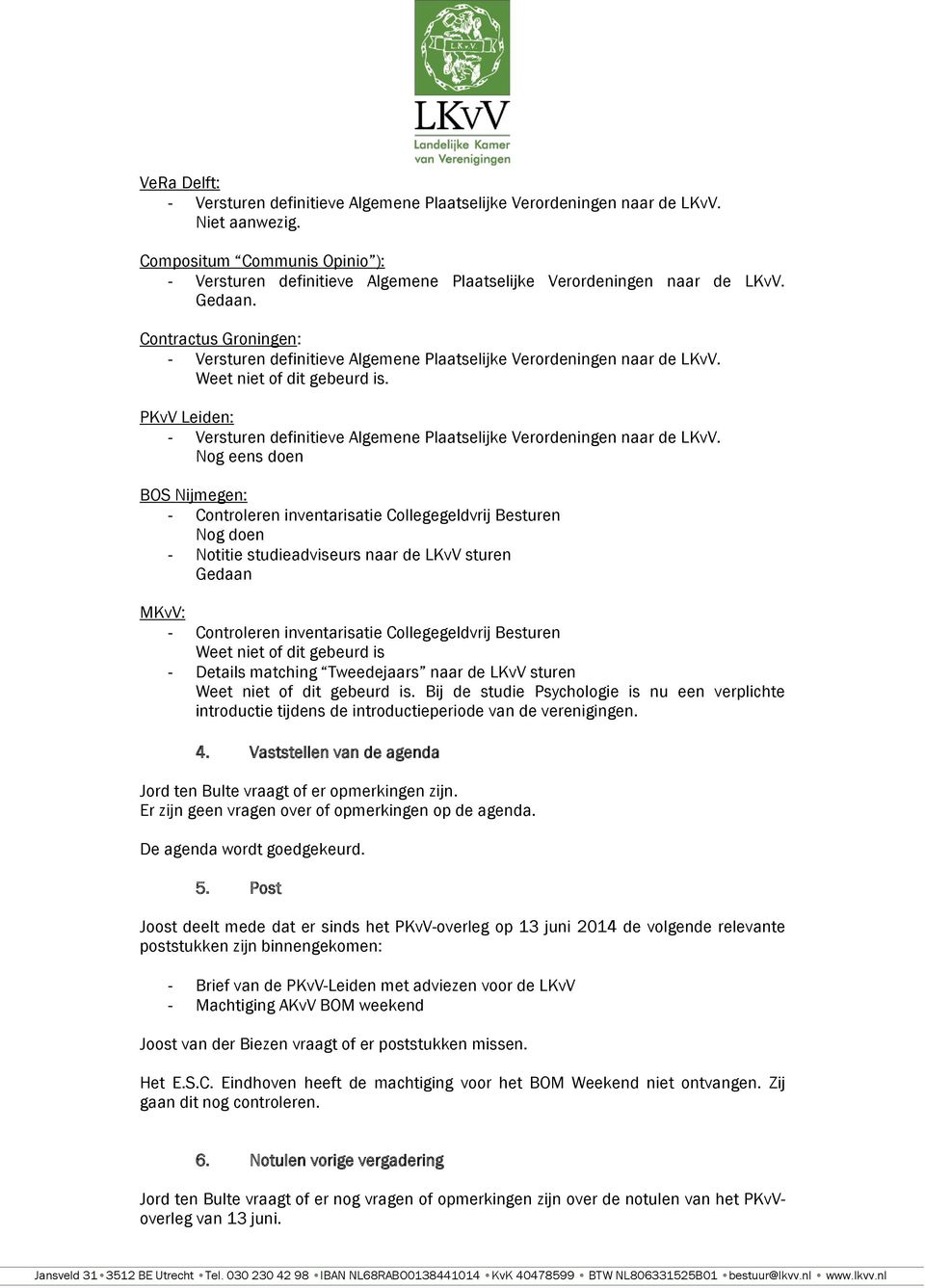 Contractus Groningen: - Versturen definitieve Algemene Plaatselijke Verordeningen naar de LKvV. Weet niet of dit gebeurd is.