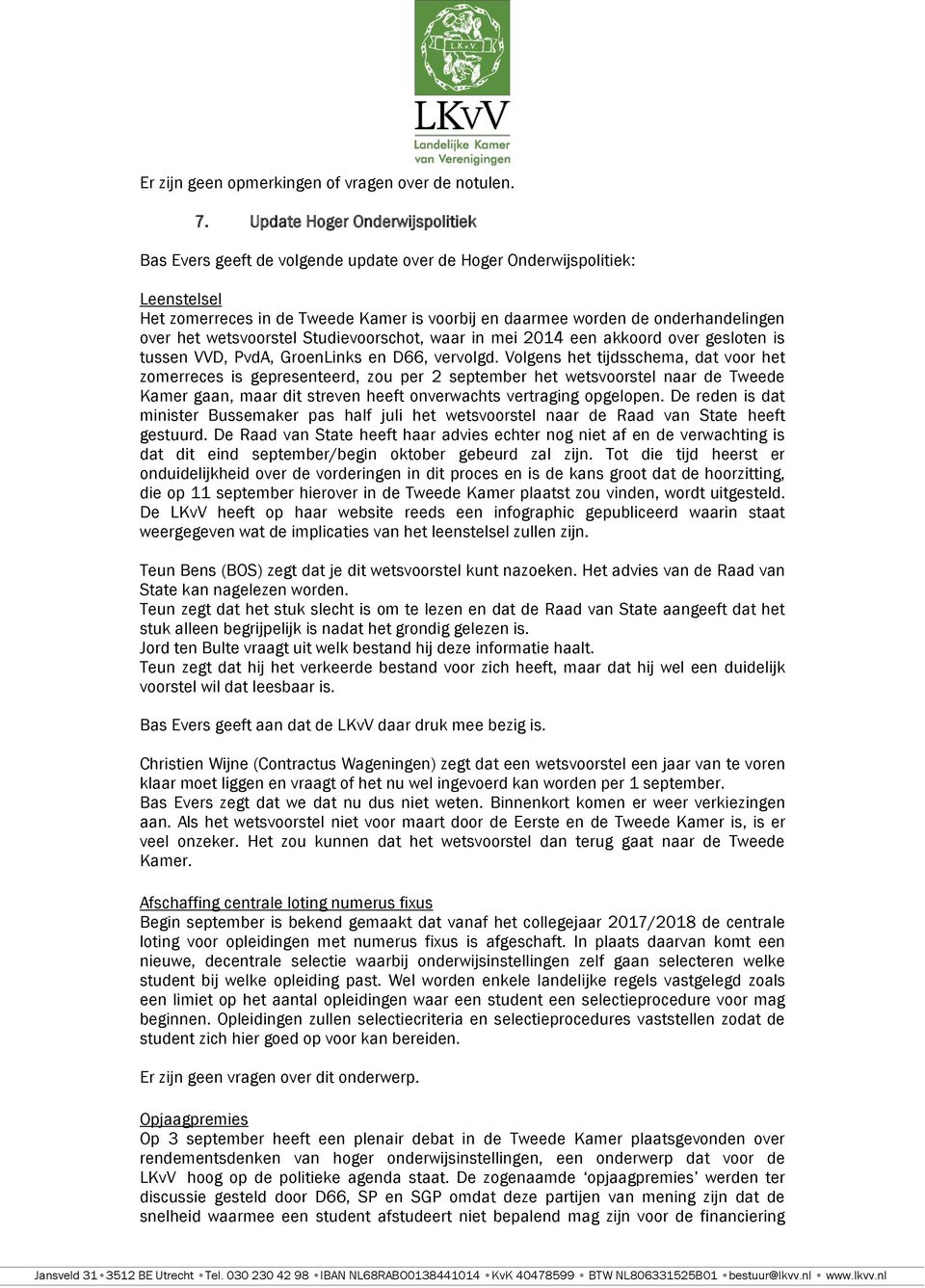 het wetsvoorstel Studievoorschot, waar in mei 2014 een akkoord over gesloten is tussen VVD, PvdA, GroenLinks en D66, vervolgd.