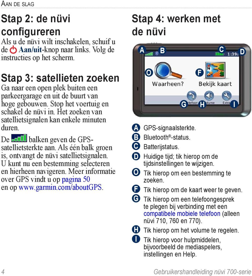 Het zoeken van satellietsignalen kan enkele minuten duren. De balken geven de GPSsatellietsterkte aan. Als één balk groen is, ontvangt de nüvi satellietsignalen.