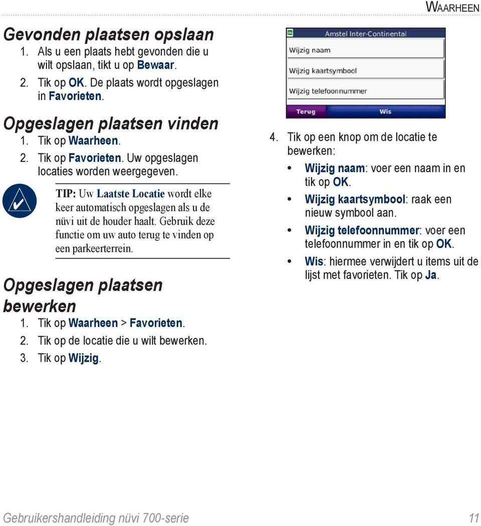 Gebruik deze functie om uw auto terug te vinden op een parkeerterrein. Opgeslagen plaatsen bewerken 1. Tik op Waarheen > Favorieten. 2. Tik op de locatie die u wilt bewerken. 3. Tik op Wijzig. 4.