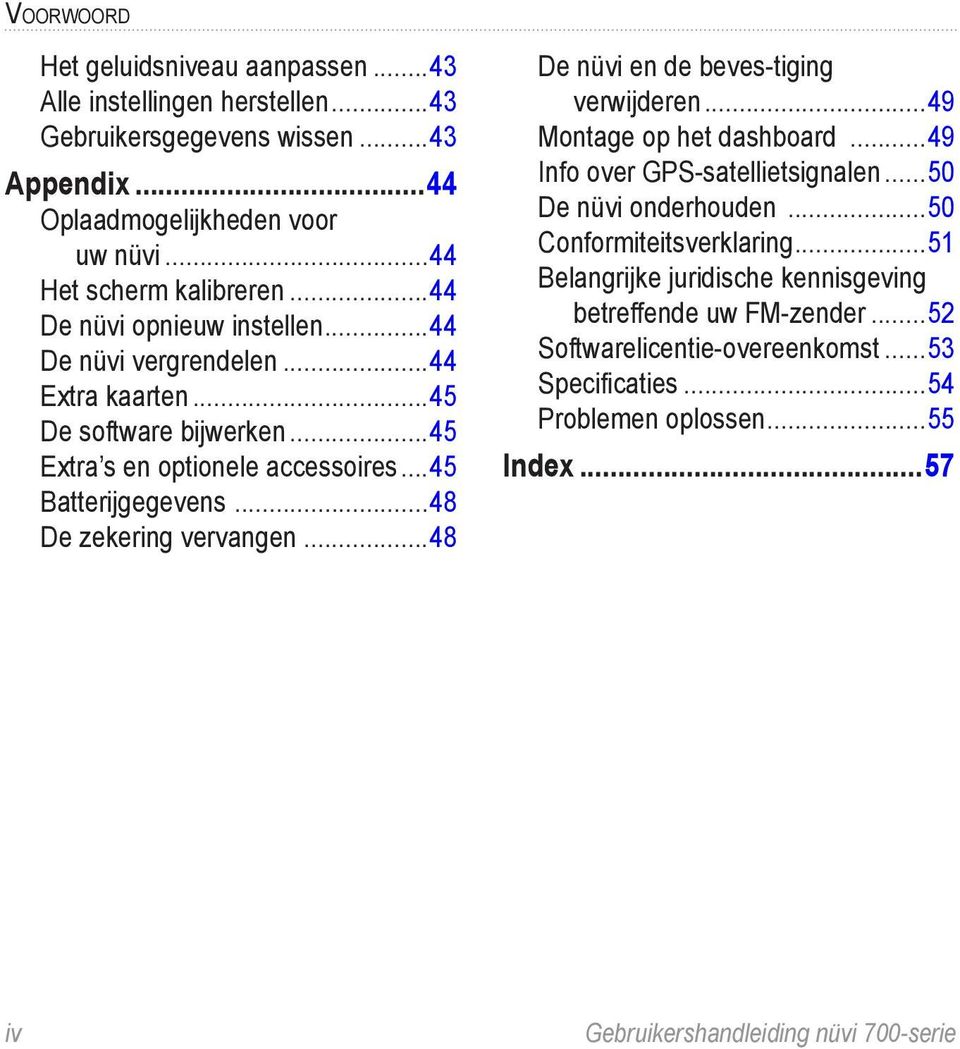 ..45 Batterijgegevens...48 De zekering vervangen...48 De nüvi en de beves-tiging verwijderen...49 Montage op het dashboard...49 Info over GPS-satellietsignalen.