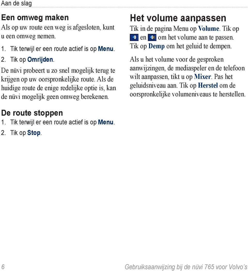 Het volume aanpassen Tik in de pagina Menu op Volume. Tik op en om het volume aan te passen. Tik op Demp om het geluid te dempen.