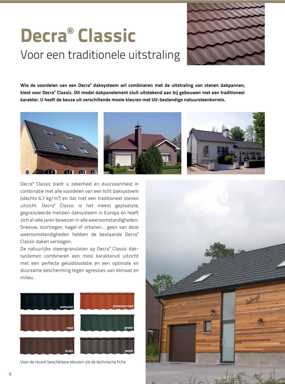 Decra Classic biedt u zekerheid en duurzaamheid in combinatie met alle voordelen van een licht daksysteem (slechts 6,7 kg/m²) en dat met een traditioneel stenen uitzicht.
