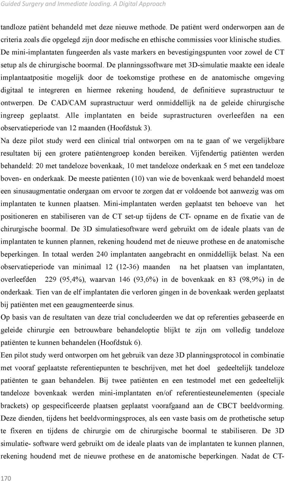 De mini-implantaten fungeerden als vaste markers en bevestigingspunten voor zowel de CT setup als de chirurgische boormal.